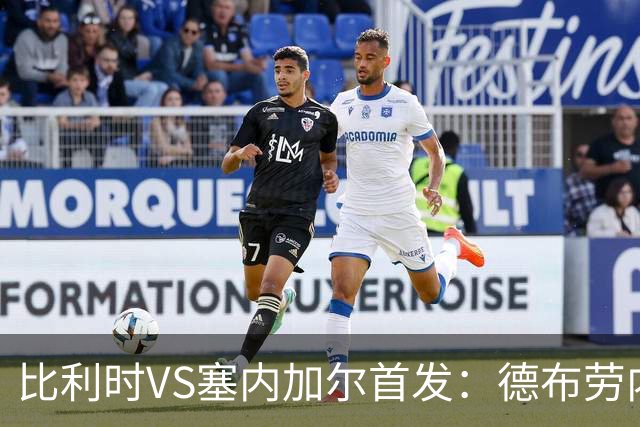 比利时VS塞内加尔首发：德布劳内领军 特罗萨德配多库
