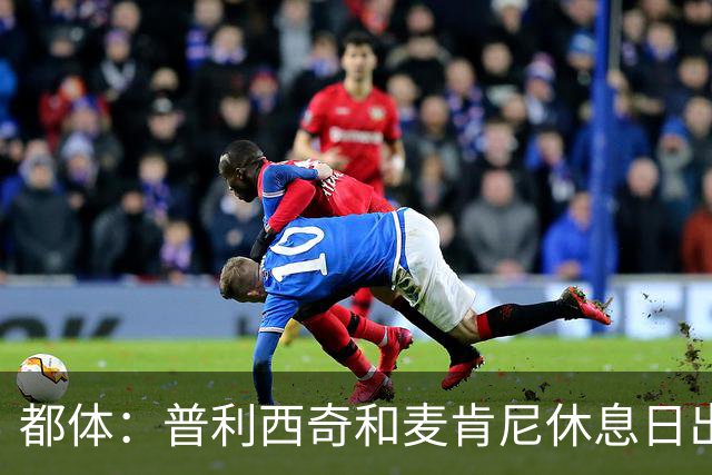 都体：普利西奇和麦肯尼休息日出门差点回不来，靠搭车才回到酒店